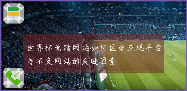 世界杯竞猜网站如何区分正规平台与不良网站的关键因素