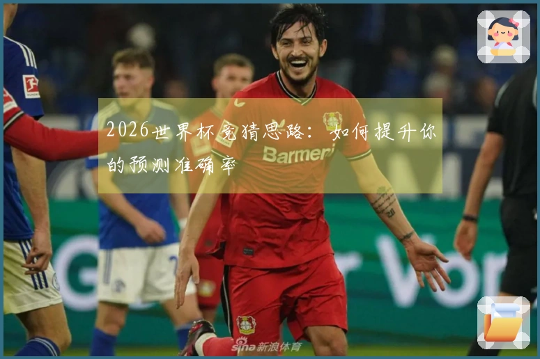 2026世界杯竞猜思路：如何提升你的预测准确率
