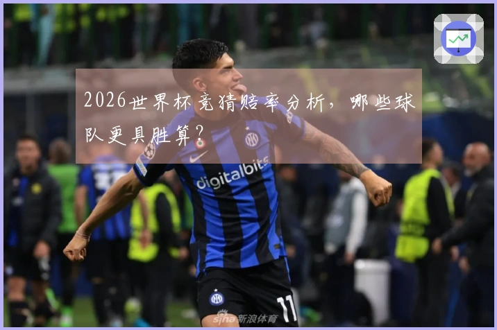 2026世界杯竞猜赔率分析，哪些球队更具胜算？